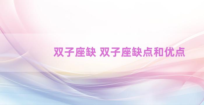 双子座缺 双子座缺点和优点